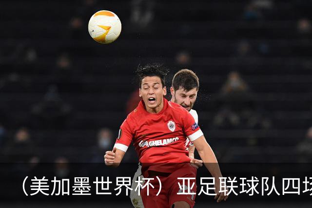 （美加墨世界杯）亚足联球队四场不败 杯赛前景被看好
